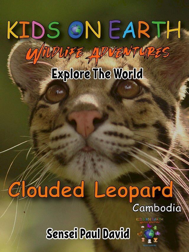  Kids On Earth Wildlife Adventures – Explore The World Clouded Leopard-Cambodia(Kobo/電子書)