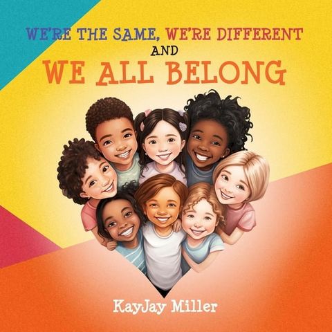 We're the Same, We're Different and We All Belong: A Children's Diversity Book for Kids 3-5, 6-8 That Teaches Kindness, Acceptance & Empathy. Differences Are Only One Part of a Person's Unique Story(Kobo/電子書)