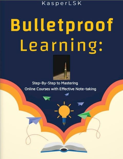 Bulletproof Learning: Step-By-Step to Mastering Online Courses With Effective Note-Taking(Kobo/電子書)