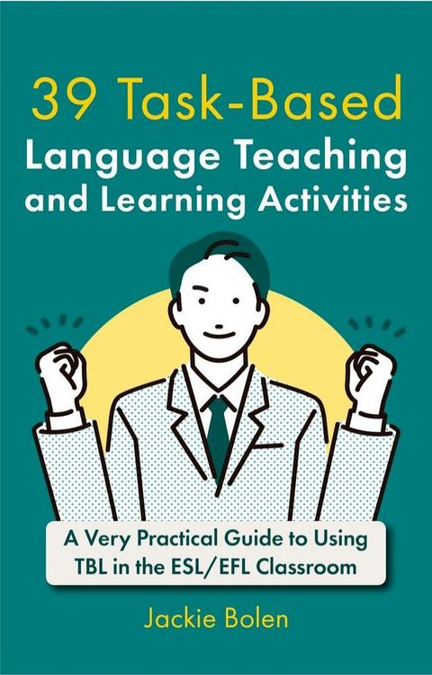 39 Task-Based Language Teaching and Learning Activities: A Very Practical Guide to Using TBL in the ESL/EFL Classroom(Kobo/電子書)