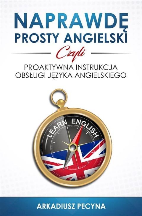 Naprawdę prosty angielski, czyli proaktywna instrukcja obsługi języka angielskiego(Kobo/電子書)