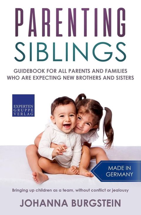 Parenting Siblings: Guidebook for all Parents and Families who are Expecting new Brothers and Sisters – Bringing up Children as a Team, Without Conflict or Jealousy(Kobo/電子書)