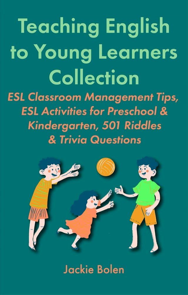  Teaching English to Young Learners Collection: ESL Classroom Management Tips, ESL Activities for Preschool & Kindergarten, 501 Riddles & Trivia Questions(Kobo/電子書)