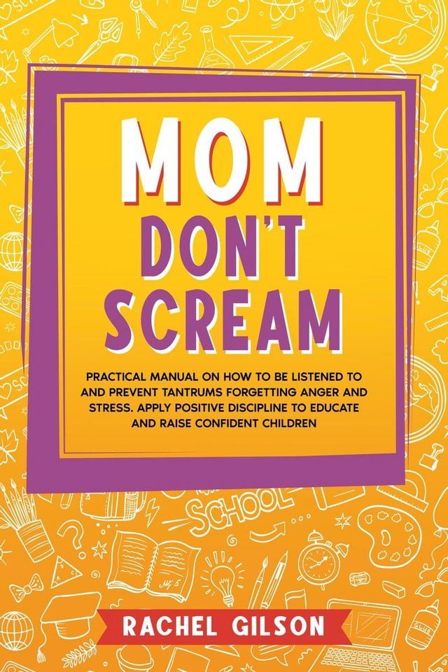  Mom Don't Scream: Practical Manual on How to Be Listened to and Prevent Tantrums Forgetting Anger and Stress. Apply Positive Discipline to Educate and Raise Confident Children(Kobo/電子書)