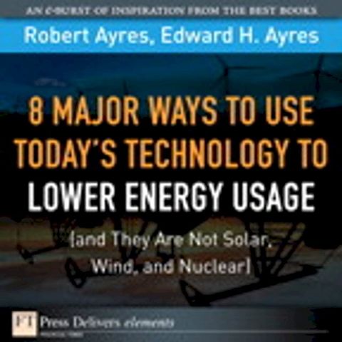 8 Major Ways to Use Today? Technology to Lower Energy Usage (and They Are Not Solar, Wind, and Nuclear)(Kobo/電子書)