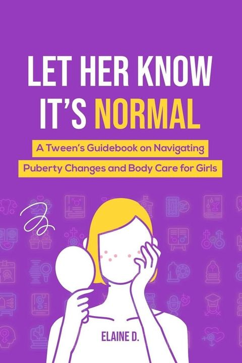 Let Her Know It's Normal: A Tween’s Guidebook on Navigating Puberty Changes and Body Care for Girls(Kobo/電子書)