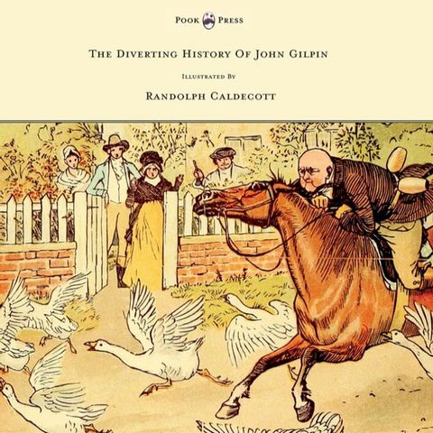 The Diverting History of John Gilpin - Showing How He Went Farther Than He Intended, and Came Home Safe Again - Illustrated by Randolph Caldecott(Kobo/電子書)