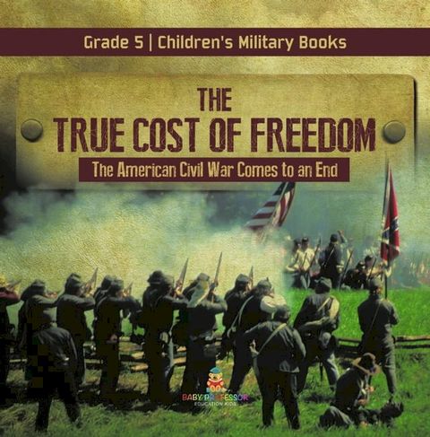 The True Cost of Freedom  The American Civil War Comes to an End Grade 5  Children's Military Books(Kobo/電子書)