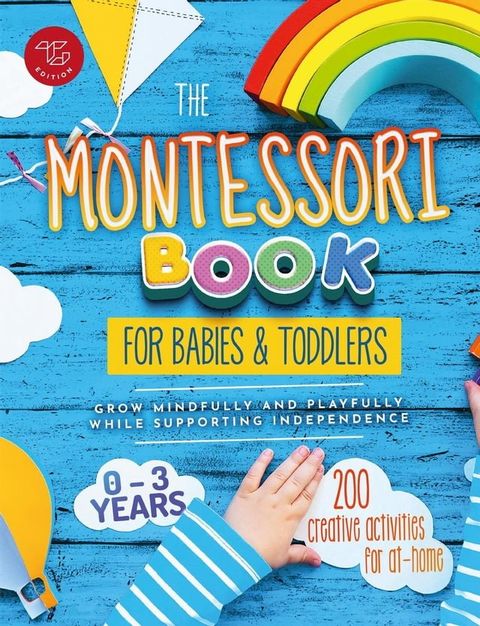 The Montessori Book for Babies and Toddlers: 200 Creative Activities for At-home to Help Children From Ages 0 to 3 – Grow Mindfully and Playfully while Supporting Independence(Kobo/電子書)