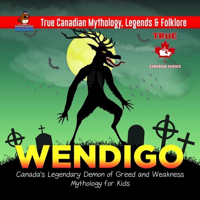  Wendigo - Canada's Legendary Demon of Greed and Weakness  Mythology for Kids  True Canadian Mythology, Legends & Folklore(Kobo/電子書)