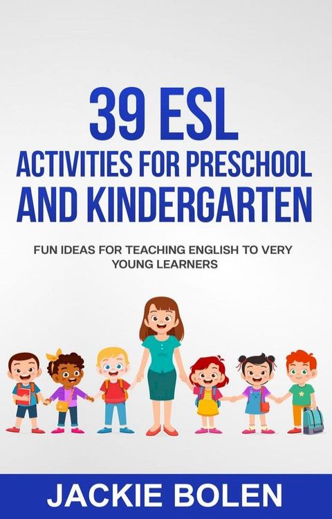 39 ESL Activities for Preschool and Kindergarten: Fun Ideas for Teaching English to Very Young Learners(Kobo/電子書)