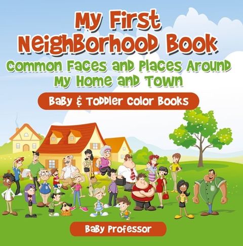 My First Neighborhood Book: Common Faces and Places Around My Home and Town - Baby & Toddler Color Books(Kobo/電子書)