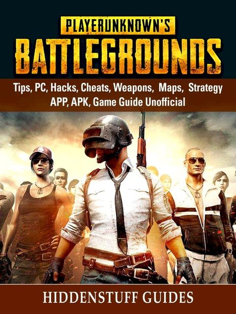 Player Unknowns Battlegrounds, Tips, PC, Hacks, Cheats, Weapons, Maps, Strategy, APP, APK, Game Guide Unofficial(Kobo/電子書)