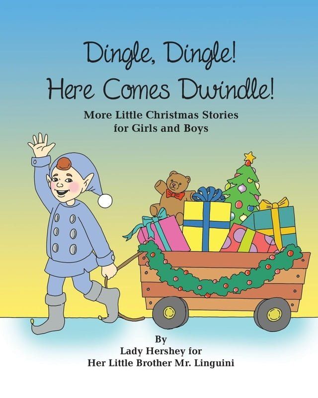  Dingle, Dingle! Here Comes Dwindle! More Little Christmas Stories for Girls and Boys by Lady Hershey for Her Little Brother Mr. Linguini(Kobo/電子書)