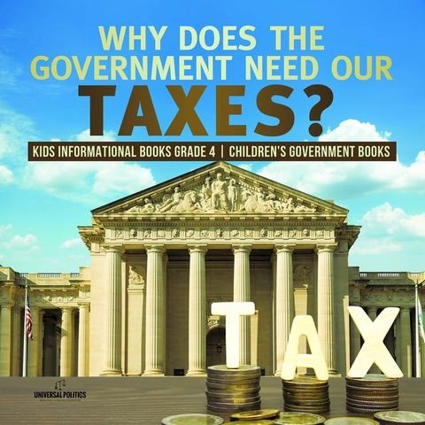 Why Does the Government Need Our Taxes?  Kids Informational Books Grade 4  Children's Government Books(Kobo/電子書)