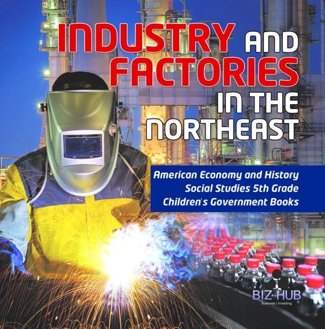  Industry and Factories in the Northeast  American Economy and History  Social Studies 5th Grade  Children's Government Books(Kobo/電子書)