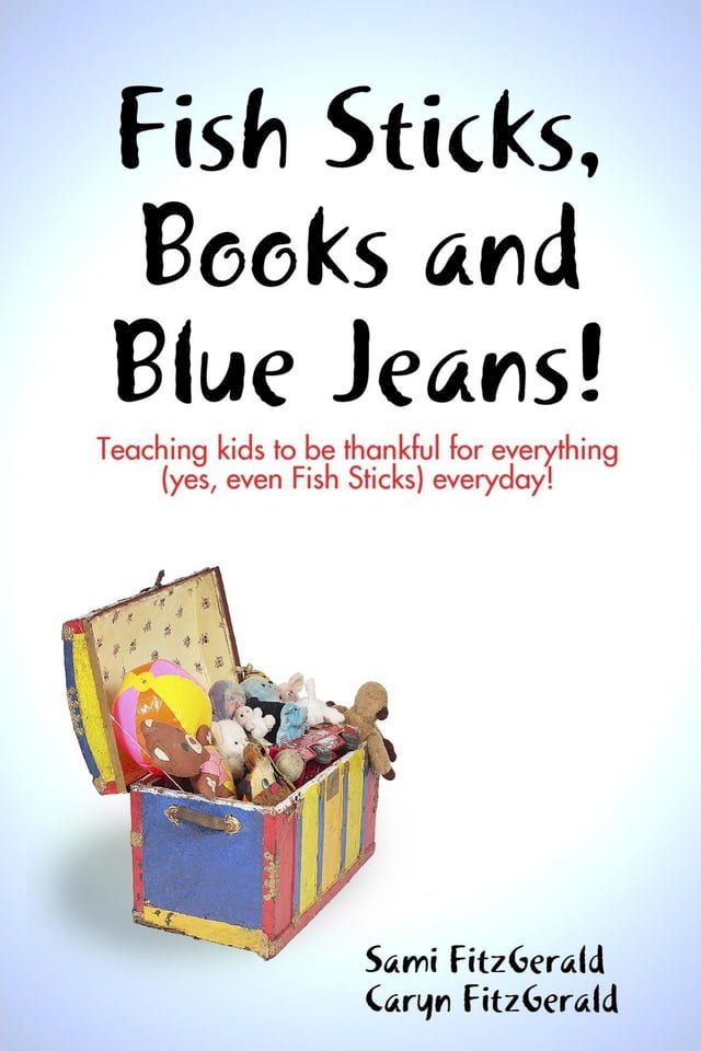  Fish Sticks, Books and Blue Jeans!: Teaching Kids to be Thankful for Everything (Yes, even Fish Sticks) Everyday!(Kobo/電子書)