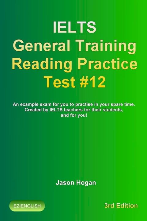 IELTS General Training Reading Practice Test #12. An Example Exam for You to Practise in Your Spare Time. Created by IELTS Teachers for their students, and for you!(Kobo/電子書)