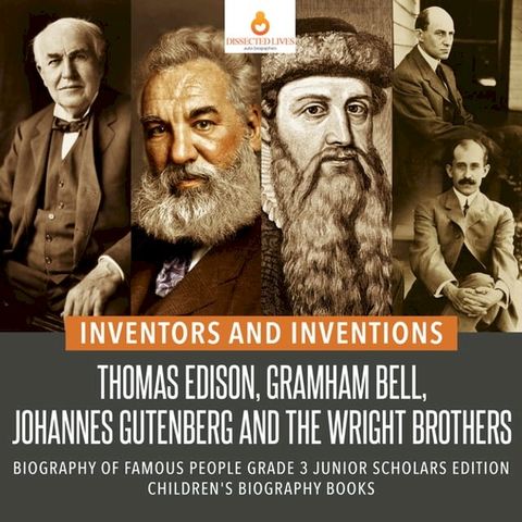 Inventors and Inventions : Thomas Edison, Gramham Bell, Johannes Gutenberg and the Wright Brothers  Biography of Famous People Grade 3 Junior Scholars Edition  Children's Biography Books(Kobo/電子書)