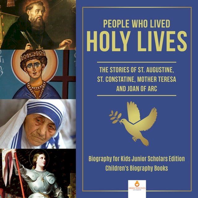  People Who Lived Holy Lives : The Stories of St. Francis of Assisi, St. Constantine, Mother Teresa and Joan of Arc  Biography for Kids Junior Scholars Edition  Children's Biography Books(Kobo/電子書)