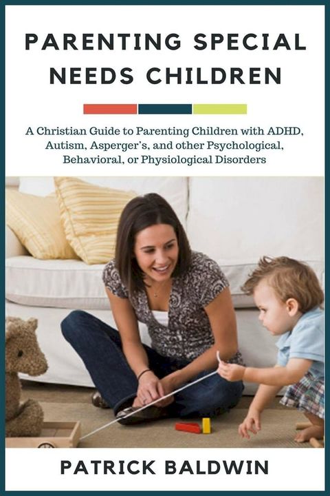 Parenting Special Needs Children: A Christian Guide to Parenting Children with ADHD, Autism, Asperger’s, and other Psychological, Behavioral, or Physiological Disorders(Kobo/電子書)