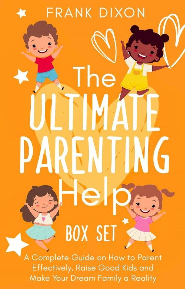  The Ultimate Parenting Help Box Set: A Complete Guide on How to Parent Effectively, Raise Good Kids and Make Your Dream Family a Reality(Kobo/電子書)