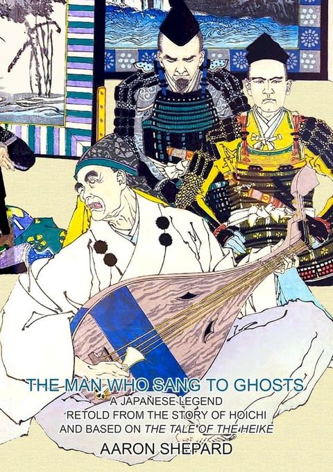 The Man Who Sang to Ghosts: A Japanese Legend, Retold from the Story of Hoichi and Based on The Tale of the Heike(Kobo/電子書)