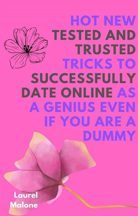 Hot New Tested and Trusted Tricks to Successfully Date Online As a Genius Even If You Are a Dummy(Kobo/電子書)