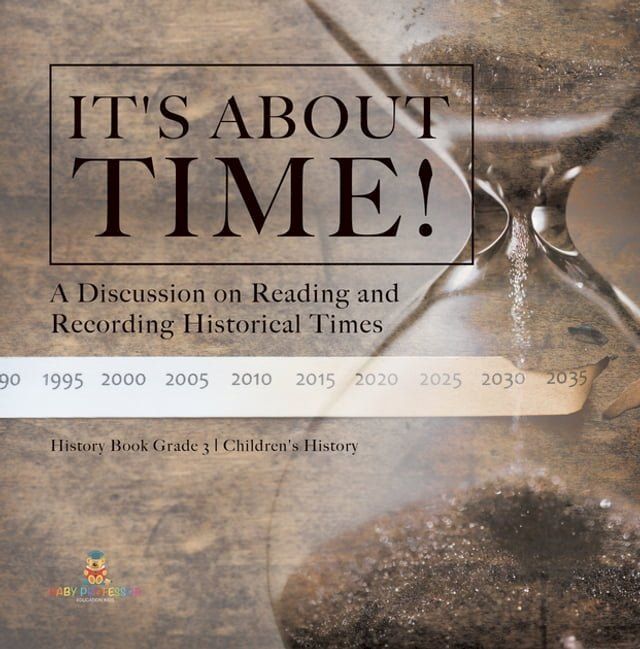  It's About Time! : A Discussion on Reading and Recording Historical Times  History Book Grade 3  Children's History(Kobo/電子書)