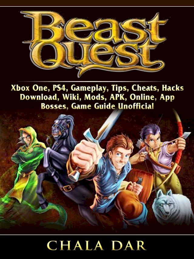  Beast Quest, Xbox One, PS4, Gameplay, Tips, Cheats, Hacks, Download, Wiki, Mods, APK, Online, App, Bosses, Game Guide Unofficial(Kobo/電子書)