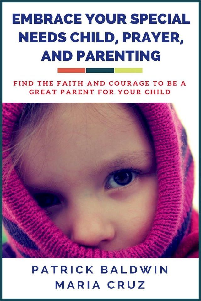  Embrace Your Special Needs Child, Prayer, and Parenting: Find the Faith and Courage to Be a Great Parent for Your Child(Kobo/電子書)