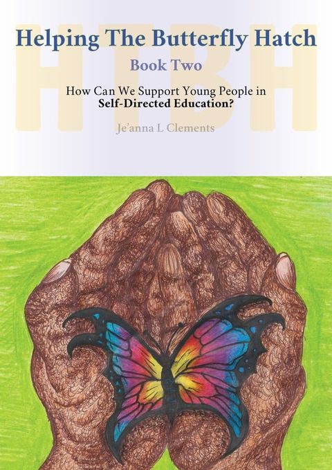 Helping The Butterfly Hatch: Book Two - How Can We Support Young People in Self-Directed Education?(Kobo/電子書)