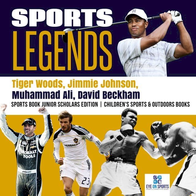  Sports Legends : Tiger Woods, Jimmie Johnson, Muhammad Ali, David Beckham  Sports Book Junior Scholars Edition  Children's Sports & Outdoors Books(Kobo/電子書)