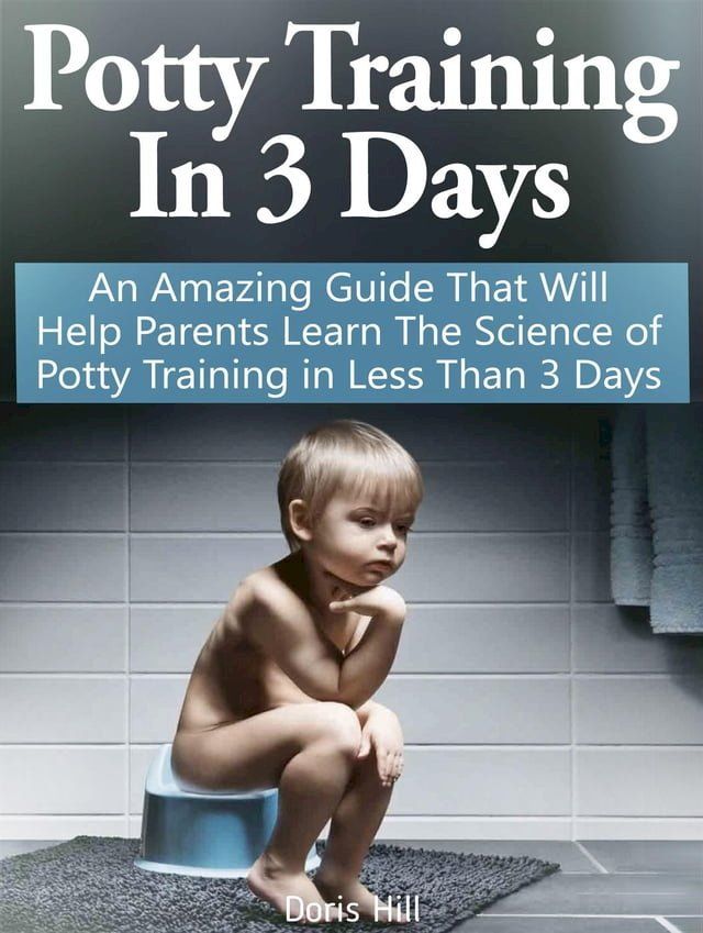  Potty Training In 3 Days: An Amazing Guide That Will Help Parents Learn The Science of Potty Training in Less Than 3 Days(Kobo/電子書)