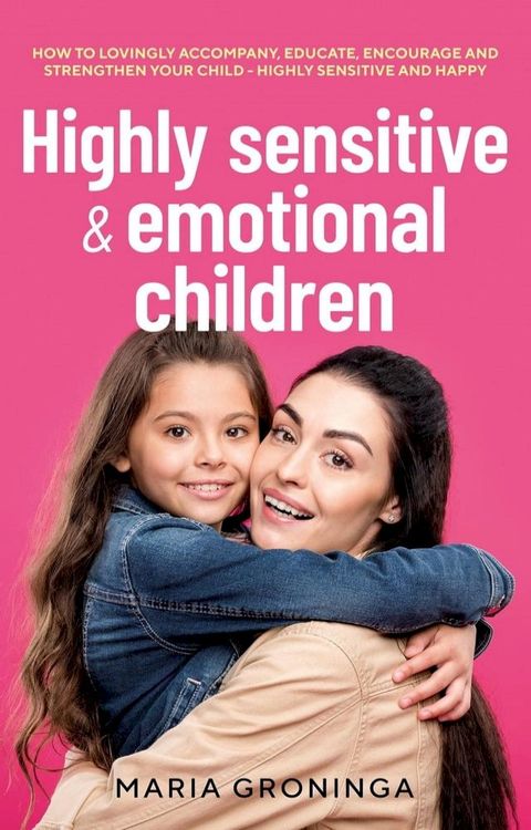 Highly sensitive & emotional children: How to lovingly accompany, educate, encourage and strengthen your child - Highly sensitive and happy(Kobo/電子書)