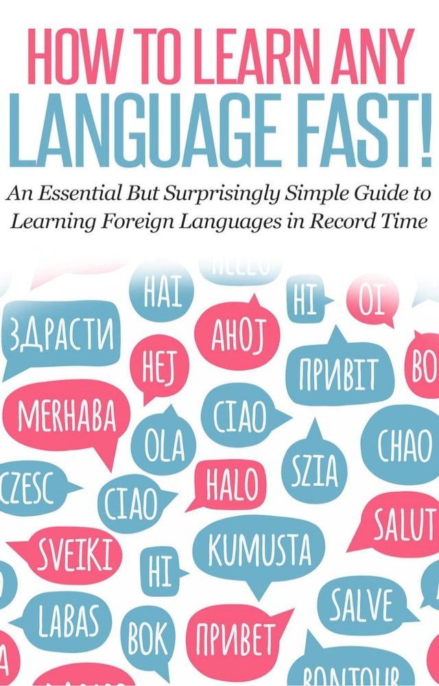  How to Learn Any Language Fast: An Essential but Surprisingly Simple Guide to Learning Foreign Languages in Record Time(Kobo/電子書)