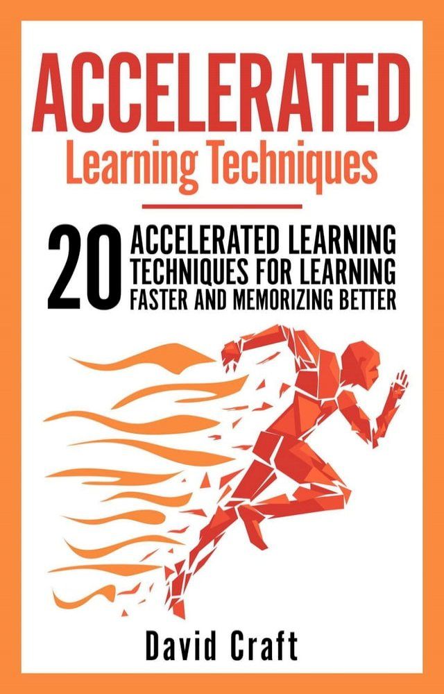  Accelerated Learning Techniques: 20 Accelerated Learning Techniques For Learning Faster And Memorizing Better(Kobo/電子書)