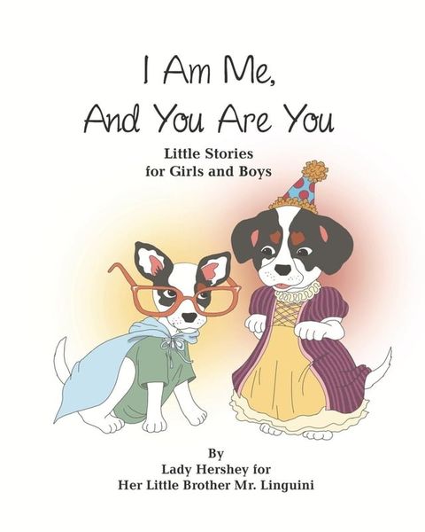 I Am Me, And You Are You Little Stories for Girls and Boys by Lady Hershey for Her Little Brother Mr. Linguini(Kobo/電子書)