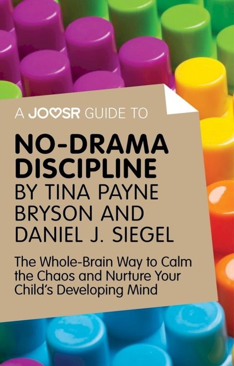 A Joosr Guide to... No-Drama Discipline by Tina Payne Bryson and Daniel J. Siegel: The Whole-Brain Way to Calm the Chaos and Nurture Your Child's Developing Mind(Kobo/電子書)