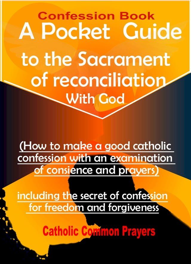  Confession Book A Pocket Guide to the Sacrament of Reconciliation with God(How to Make a Good Catholic Confession with an Examination of Conscience):including the Secret of Confession for Freedom and Forgiveness(Kobo/電子書)