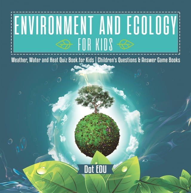  Environment and Ecology for Kids  Weather, Water and Heat Quiz Book for Kids  Children's Questions & Answer Game Books(Kobo/電子書)