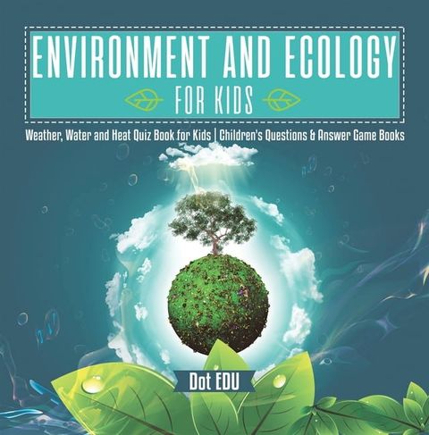 Environment and Ecology for Kids  Weather, Water and Heat Quiz Book for Kids  Children's Questions & Answer Game Books(Kobo/電子書)