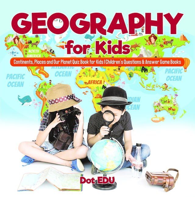  Geography for Kids  Continents, Places and Our Planet Quiz Book for Kids  Children's Questions & Answer Game Books(Kobo/電子書)