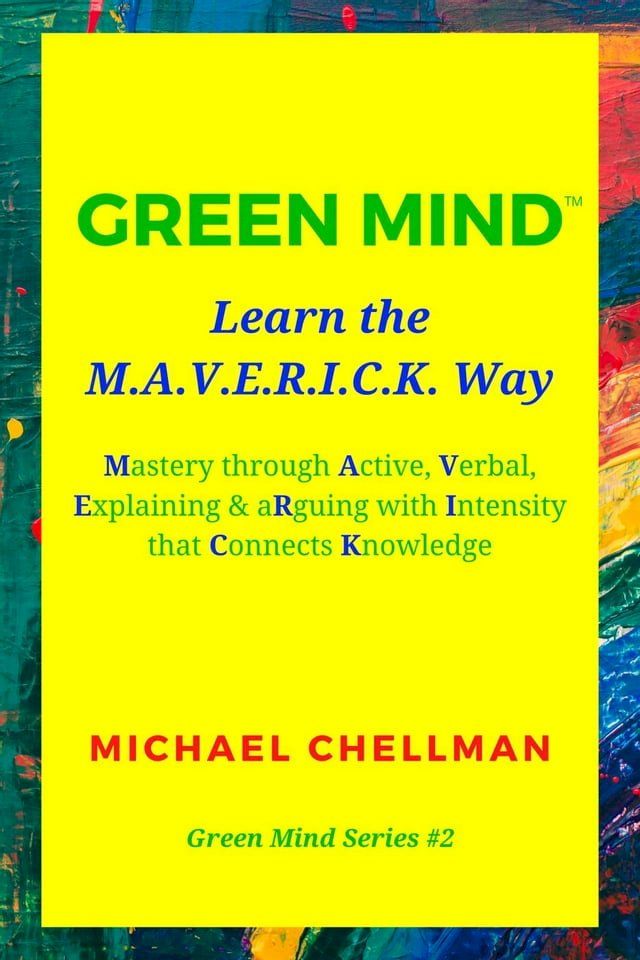  Green Mind: Learn the M.A.V.E.R.I.C.K. Way—Mastery Through Active, Verbal, Explaining & Arguing With Intensity That Connects Knowledge(Kobo/電子書)