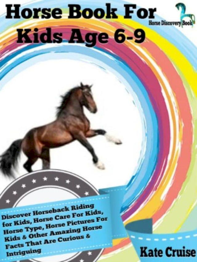  Horse Book For Kids Age 6-9: Discover Horseback Riding For Kids, Horse Care For Kids, Horse Type, Horse Pictures For Kids & Other Amazing Horse Facts Horse Discovery Book - Volume 2)(Kobo/電子書)