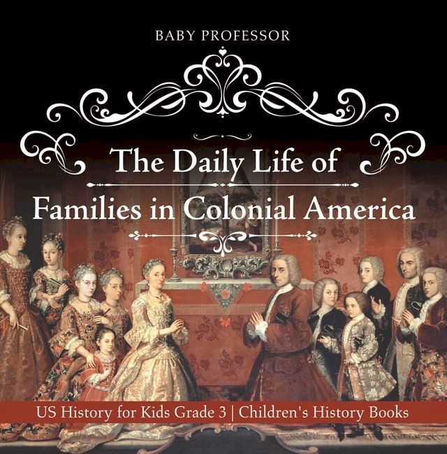  The Daily Life of Families in Colonial America - US History for Kids Grade 3  Children's History Books(Kobo/電子書)