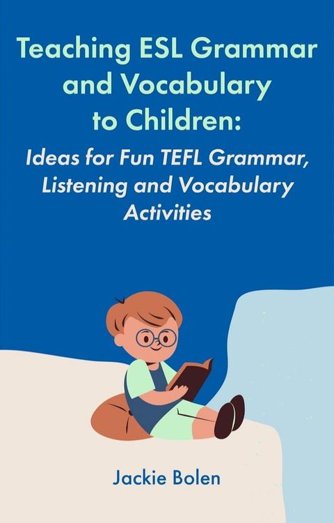 Teaching ESL Grammar and Vocabulary to Children: Ideas for Fun TEFL Grammar, Listening and Vocabulary Activities(Kobo/電子書)