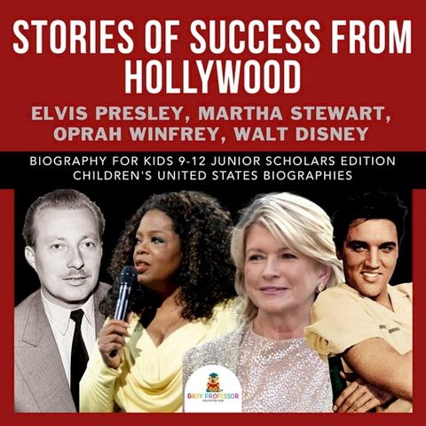 Stories of Success from Hollywood : Elvis Presley, Martha Stewart, Oprah Winfrey, Walt Disney  Biography for Kids 9-12 Junior Scholars Edition  Children's United States Biographies(Kobo/電子書)