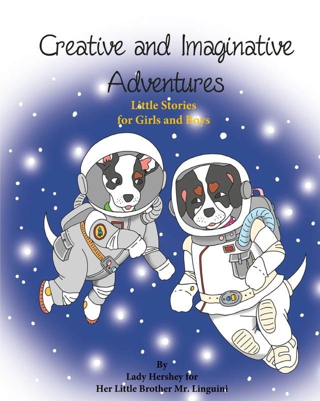  Creative and Imaginative Adventures Little Stories for Girls and Boys by Lady Hershey for Her Little Brother Mr. Linguini(Kobo/電子書)