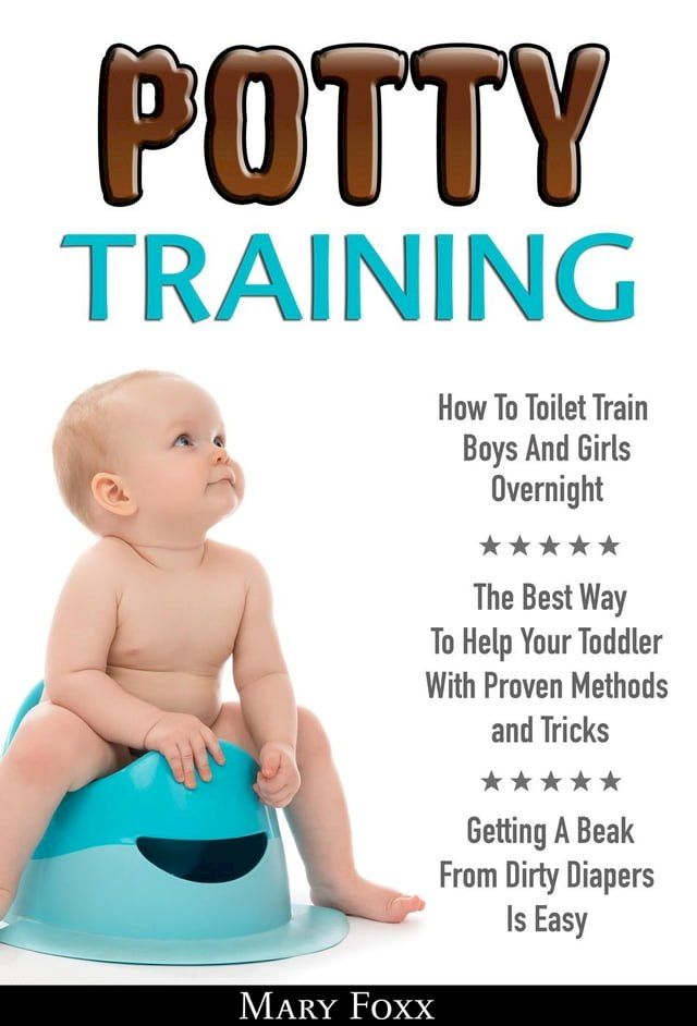  Potty Training: How To Toilet Train Boys And Girls Overnight; The Best Way To Help Your Toddler With Proven Methods and Tricks; Getting A Beak From Dirty Diapers Is Easy(Kobo/電子書)